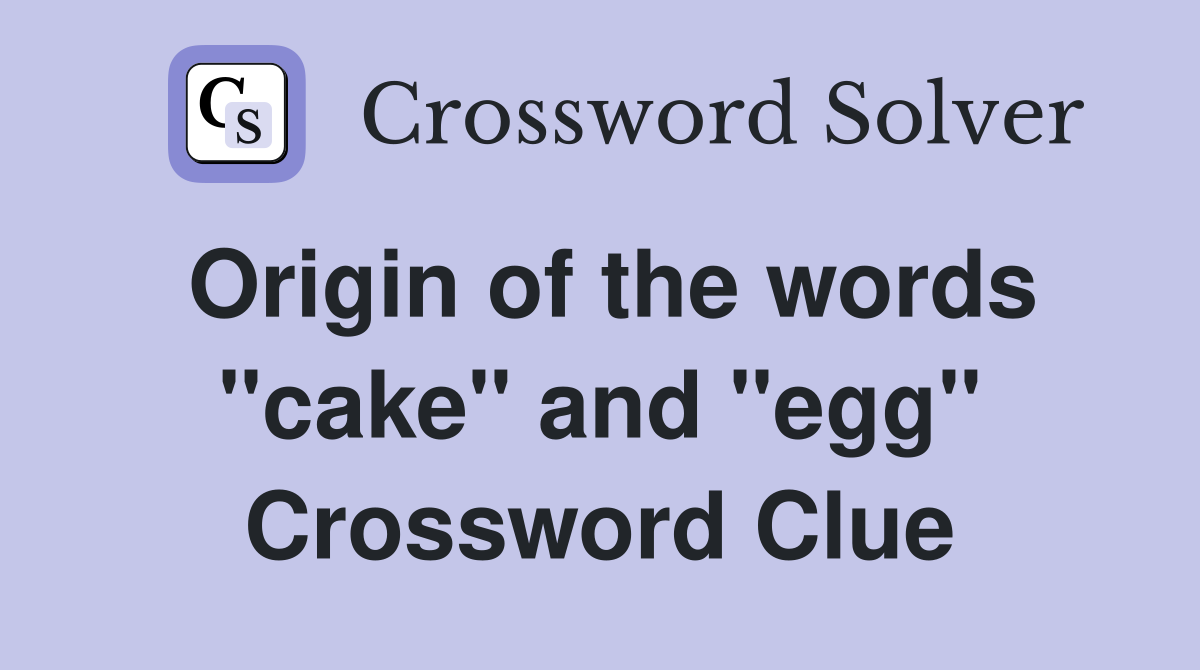 Origin of the words "cake" and "egg" Crossword Clue Answers